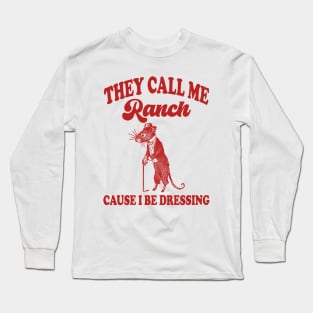 They Call Me Ranch, Cause I Be Dressing, Vintage Drawing T Shirt, Meme T Shirt, Sarcastic T Shirt, Unisex Long Sleeve T-Shirt